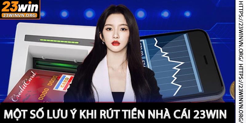 Một số lưu ý khi rút tiền 23win