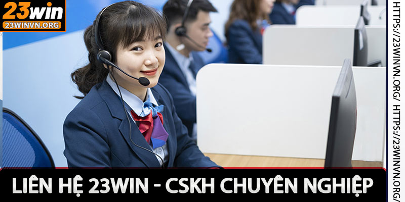 Liên Hệ 23win - Dịch Vụ CSKH Chuyên Nghiệp Và Tận Tâm